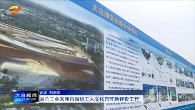 省总工会来我市调研工人文化宫阵地建设工作