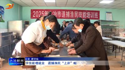 学技能增就业  退捕渔民“上岸”啦