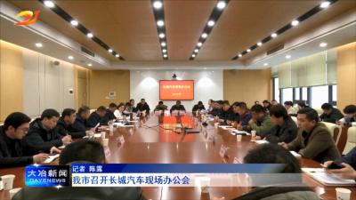 我市召开长城汽车现场办公会