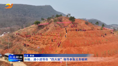 孙辄、潘小进等市“四大家”领导参加义务植树