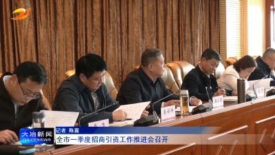 全市一季度招商引资工作推进会召开
