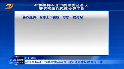 孙辄主持召开市委常委会会议 研究部署作风建设等工作