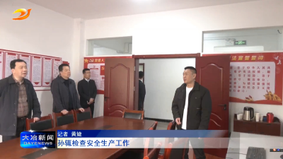 孙辄检查安全生产工作