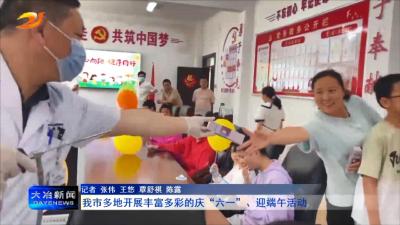我市多地开展丰富多彩的庆“六一”、迎端午活动