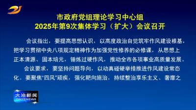 市政府党组理论学习中心组2025年第9次集体学习（扩大）会议召开