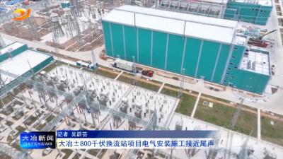 大冶±800千伏换流站项目电气安装施工接近尾声