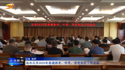 我市召开2025年普通高考、中考、学考安全工作会议