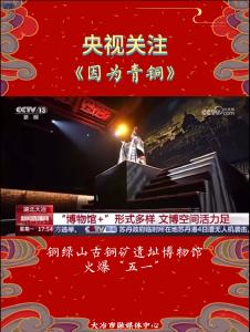 央视关注！大冶铜绿山古铜矿遗址博物馆文博舞台剧《因为青铜》，火爆”五一“。