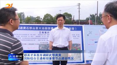 郄英才来我市调研武鄂黄黄国际综合交通枢纽重要节点建设情况