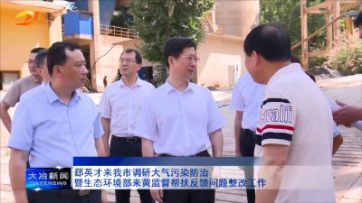 郄英才来我市调研大气污染防治暨生态环境部来黄监督帮扶反馈问题整改工作