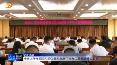 全市上半年招商引资工作总结暨下半年工作部署会议召开