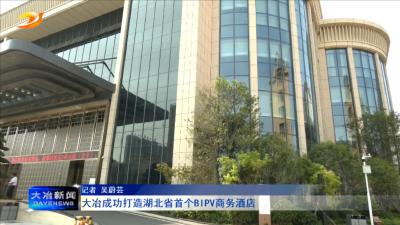 大冶成功打造湖北省首个BIPV商务酒店