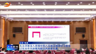 扎实开展深入贯彻中央八项规定精神学习教育 以优良作风助推高新区高质量发展