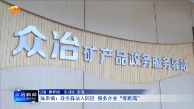 陈贵镇：政务驿站入园区 服务企业“零距离”
