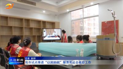 我市试点推进“以困助困”服务类社会救助工作