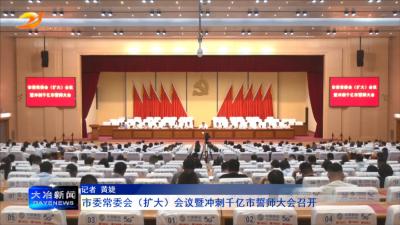 市委常委会（扩大）会议暨冲刺千亿市誓师大会召开