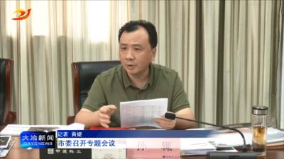 市委召开专题会议