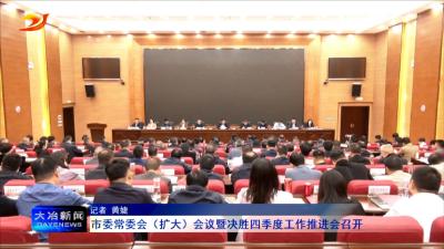 市委常委会（扩大）会议暨决胜四季度工作推进会召开