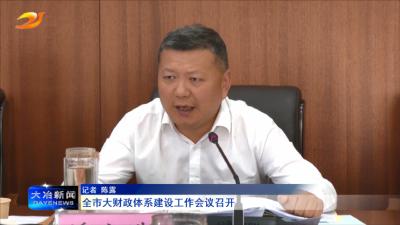 全市大财政体系建设工作会议召开