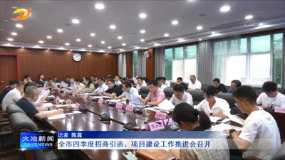 全市四季度招商引资、项目建设工作推进会召开
