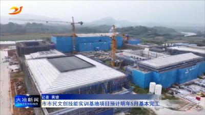 市市民文创技能实训基地项目预计明年5月基本完工
