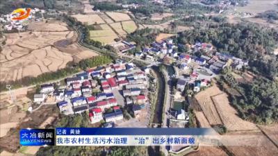 我市农村生活污水治理 “治”出乡村新面貌