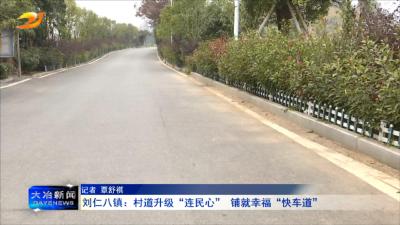 刘仁八镇：村道升级“连民心” 铺就幸福“快车道”