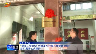 “湖北工业大学—大冶市乡村振兴赋能研究院”签约揭牌仪式举行
