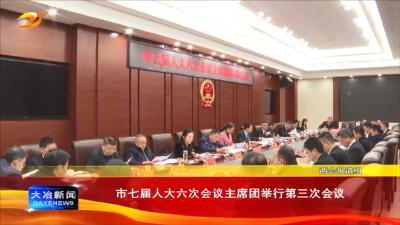 市七届人大六次会议主席团举行第三次会议