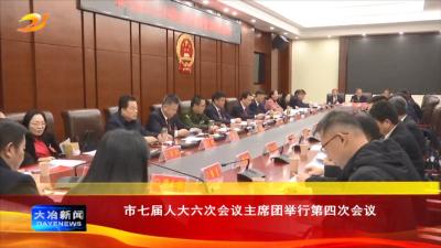 市七届人大六次会议主席团举行第四次会议