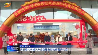 黄石最大长城汽车品牌服务综合体落户大冶