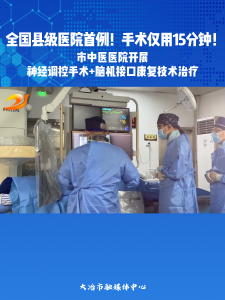 全国县级医院首例！手术仅用15分钟！ 市中医医院开展神经调控手术+脑机接口康复技术治疗