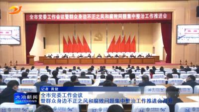 全市党委工作会议暨群众身边不正之风和腐败问题集中整治工作推进会召开 