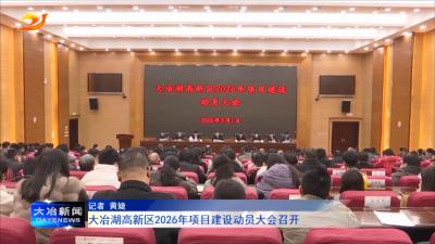 大冶湖高新区2026年项目建设动员大会召开