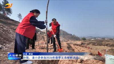 孙辄、潘小进参加2026年春季义务植树活动