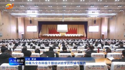 孙辄为全市科级干部培训班学员作辅导报告