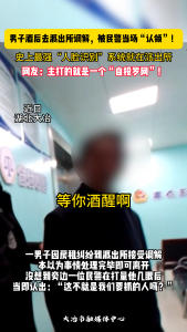 男子酒后去派出所调解，被民警当场“认领”！
网友：主打的就是一个“自投罗网”！