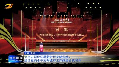 大冶市深化拓展新时代文明实践、建设更高水平文明城市工作推进会议召开 