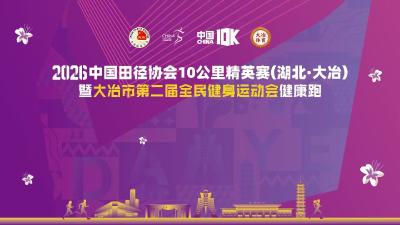  直播｜2026中国田径协会10公里精英赛（湖北·大冶）暨大冶市第二届全民健身运动会健康跑