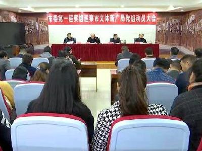 市委第一巡察组进驻文体新广局开展巡察