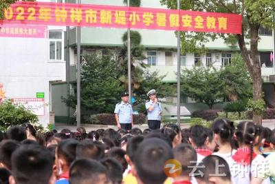 新堤小学：开展暑期安全教育   筑牢生命安全防线