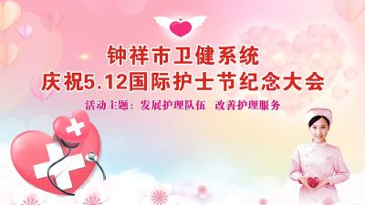 直播｜钟祥市卫健系统庆祝5.12国际护士节纪念大会