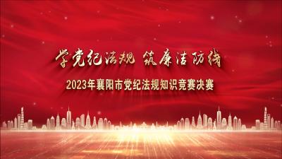 直播｜“学党纪法规 筑廉洁防线”2023年襄阳市党纪法规知识竞赛（决赛）