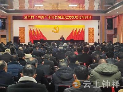 钟祥市村“两委”干部全覆盖进党校理论培训班开班