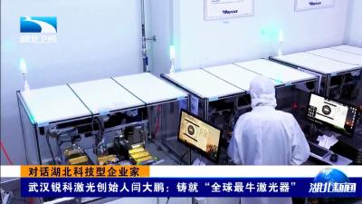 对话湖北科技型企业家丨武汉锐科激光创始人闫大鹏：铸就“全球最牛激光器” 