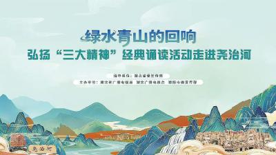 直播丨绿水青山的回响—— 弘扬“三大精神”经典诵读活动走进尧治河