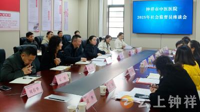 监督赋能促发展 中医为民谱新篇——钟祥市中医医院召开2025年社会监督员座谈会