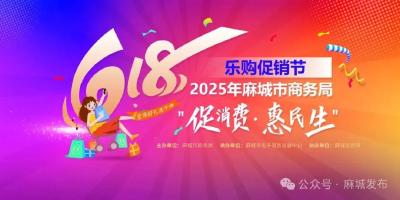 6月17日晚6点→麻城市2025年618乐购节启幕！政府补贴助力，品牌钜惠来袭！