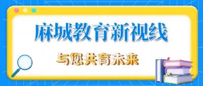 【麻城教育新视线】擦亮麻城教育品牌 办好人民满意教育（十九）