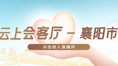 直播｜知名民企湖北行——市（州）长会客厅走进襄阳